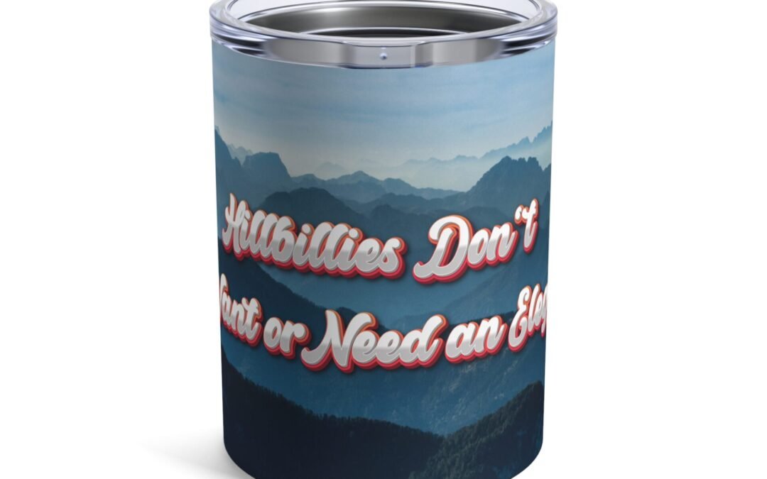 10oz Personalized Tumbler – “Hillbillies Don’t Want or Need an Elegy” Perfect for Protests and Family Gatherings