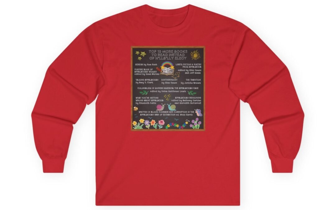 Unisex Long Sleeve T-Shirt. Top 10 MORE Books to Read Instead of Hillbilly Elegy. Wear your Appalachian Pride Every Single Day.